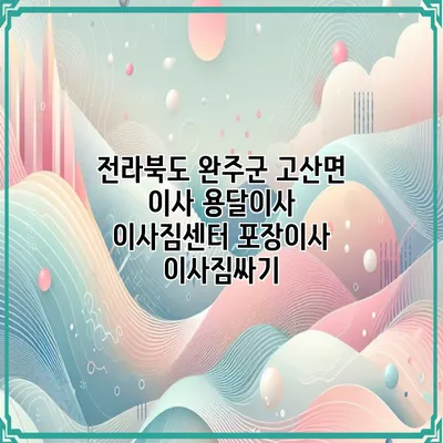 전라북도 완주군 고산면 이사 용달이사 이사짐센터 포장이사 이사짐싸기