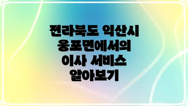 전라북도 익산시 웅포면에서의 이사 서비스 알아보기