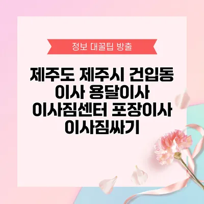 제주도 제주시 건입동 이사 용달이사 이사짐센터 포장이사 이사짐싸기