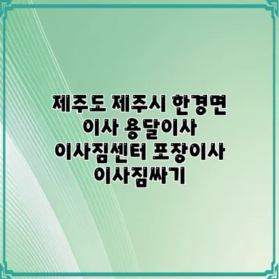 제주도 제주시 한경면 이사 용달이사 이사짐센터 포장이사 이사짐싸기