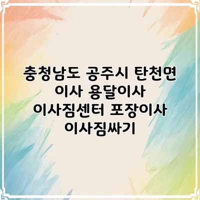 충청남도 공주시 탄천면 이사 용달이사 이사짐센터 포장이사 이사짐싸기