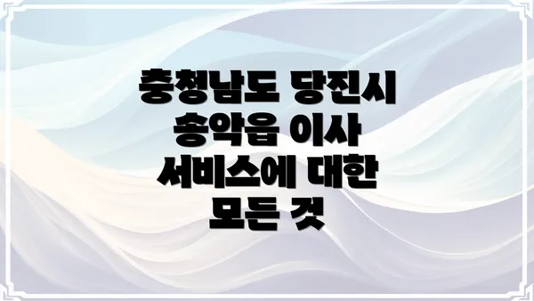 충청남도 당진시 송악읍 이사 서비스에 대한 모든 것