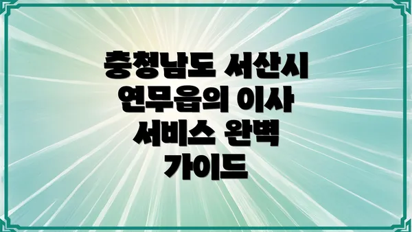 충청남도 서산시 연무읍의 이사 서비스 완벽 가이드